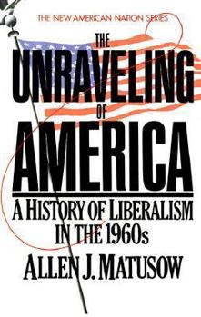 Paperback The Unraveling of America: A History of Liberalism in the 1960s Book