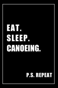 Paperback Journal For Canoeing Lovers: Eat, Sleep, Canoeing, Repeat - Blank Lined Notebook For Fans Book