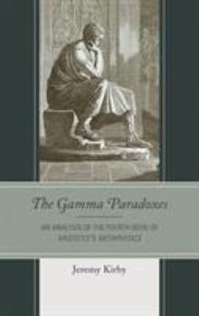 Hardcover The Gamma Paradoxes: An Analysis of the Fourth Book of Aristotle's Metaphysics Book