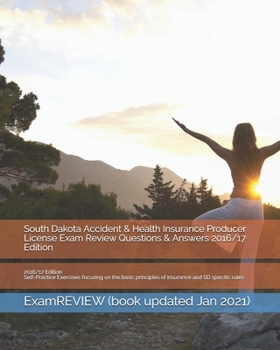 South Dakota Accident & Health Insurance Producer License Exam Review Questions & Answers 2016/17 Edition: Self-Practice Exercises focusing on the basic principles of insurance and SD specific rules