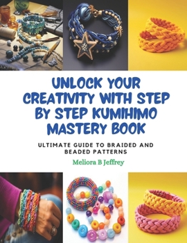 Paperback Unlock Your Creativity with Step by Step KUMIHIMO Mastery Book: Ultimate Guide to Braided and Beaded Patterns Book