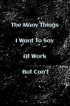 Paperback The Many Things I Want To Say At Work But Can't: Blank Lined Notebook Book