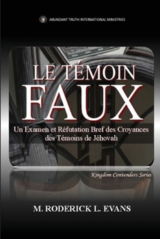Le Témoin Faux: Un Examen des Doctrines des Témoins de Jéhovah (French Edition)