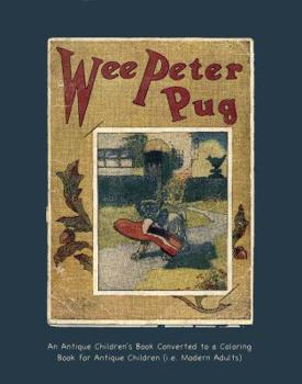 Paperback Wee Peter Pug: An Antique Children's Book Converted to a Coloring Book for Antique Children (Coloring Books for Antique Children) Book