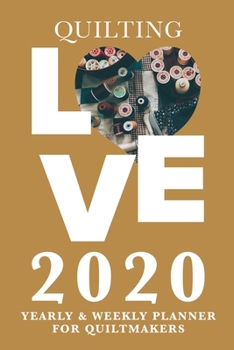 Quilting Love - 2020 Yearly And Weekly Planner For Quiltmakers