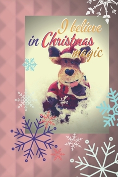 I Believe in Christmas Magic : Joyful Journal/Notebook/Diary, Keep Track of Gifts, Recipes, Lists, Holiday Plans, Lined Paper, 120 Pages 6 X 9 Composition Book (vol. 20)