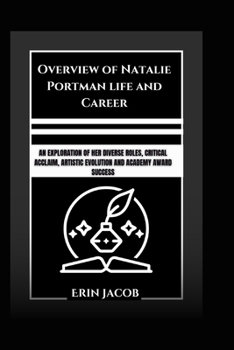Overview of Natalie Portman life and Career: An Exploration of her Diverse Roles, Critical Acclaim, Artistic Evolution and Academy Award Success