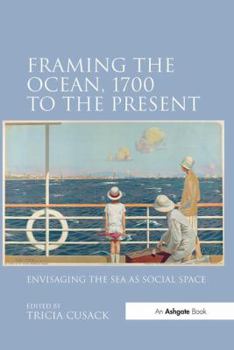 Paperback Framing the Ocean, 1700 to the Present: Envisaging the Sea as Social Space Book