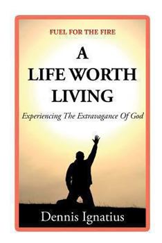 Paperback A Life Worth Living: Experiencing the Extravagance of God Book