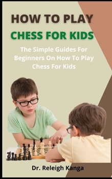 Paperback How To Play Chess For Kids: The Simple Guide For Beginners On How To Play Chess For Kids Book