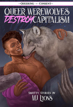 Paperback Queer Werewolves Destroy Capitalism: Smutty Stories (Queering Consent) Book