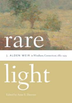 Paperback Rare Light: J. Alden Weir in Windham, Connecticut, 1882-1919 Book
