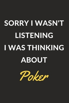 Paperback Sorry I Wasn't Listening I Was Thinking About Poker: Poker Journal Notebook to Write Down Things, Take Notes, Record Plans or Keep Track of Habits (6" Book