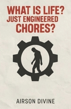 Paperback What Is Life? Just Engineered Chores?: A Manifesto from Inside the Machine Book