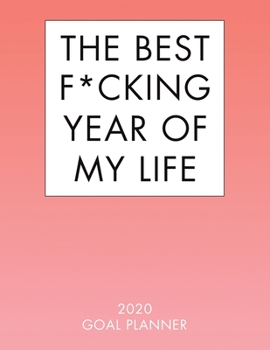 The Best F*cking Year of My Life 2020 Goal Planner : 100 PAGE GOAL PLANNER - 8. 5 X 11 Inch - HABIT TRACKER - SUCCESS PLANNER - MONTHLY PLANNER