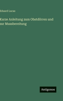 Kurze Anleitung zum Obstdörren und zur Mussbereitung (German Edition)