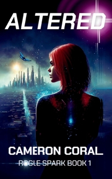 Altered: A Dystopian Sci-Fi Novel - Book #1 of the Rogue Spark