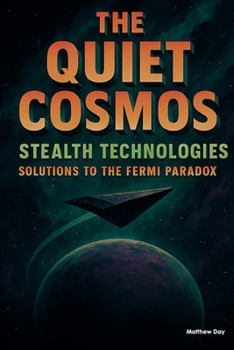 Paperback The Quiet Cosmos - Solutions to the Fermi Paradox: Stealth Technologies Book