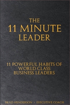The 11 Minute Leader: 11 Powerful Habits of World Class Business Leaders