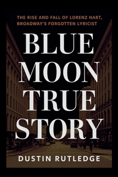 Blue Moon True Story: The Rise and Fall of Lorenz Hart, Broadway's Forgotten Lyricist