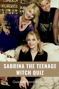 Sabrina The Teenage Witch Quiz: Question and Answer: Sabrina The Teenage Witch Trivia