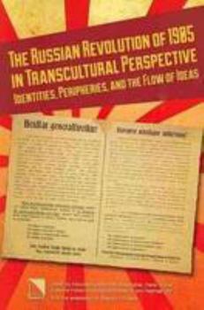 Hardcover The Russian Revolution of 1905 in Transcultural Perspective: Identities, Peripheries, and the Flow of Ideas Book