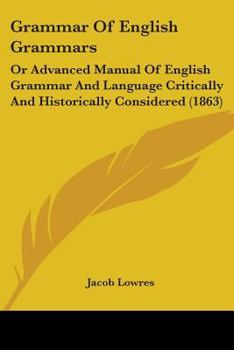 Grammar Of English Grammars: Or Advanced Manual Of English Grammar And Language Critically And Historically Considered