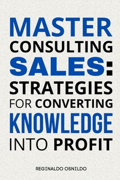 Paperback Master Consulting Sales: Strategies for Converting Knowledge into Profit Book