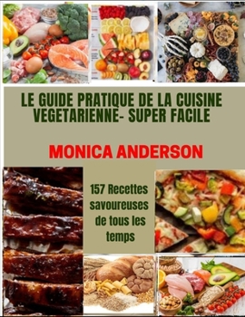 Paperback Le Guide Pratique de la Cuisine V?g?tarienne- Super Facile: 157 Recettes savoureuses de tous les temps [French] Book