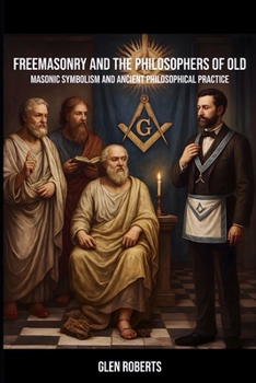 Paperback Freemasonry and The Philosophers of Old: Masonic Symbolism and Ancient Philosophical Practice Book