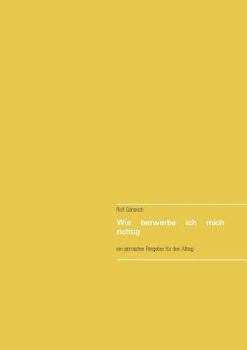 Paperback Wie berwerbe ich mich richtig: ein satirischer Ratgeber für den Alltag [German] Book