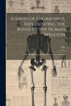 Paperback A Series of Engravings, Representing the Bones of the Human Skeleton: With the Skeletons of Some of the Lower Animals Book