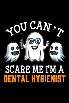 Paperback You Can't Scare Me I'M A Dental Hygienist: Gift for, Nurse, Doctor, Surgeon, Dentist, Dental Hygienist, Midwife, Physiotherapist, Physiologist,6x9, No Book