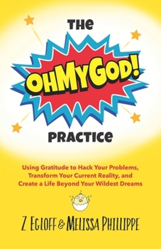 Paperback The OhMyGod Practice!: Using Gratitude to Hack Your Problems, Transform Your Current Reality, and Create a Life Beyond Your Wildest Dreams Book
