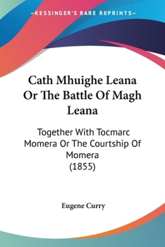 Paperback Cath Mhuighe Leana Or The Battle Of Magh Leana: Together With Tocmarc Momera Or The Courtship Of Momera (1855) Book