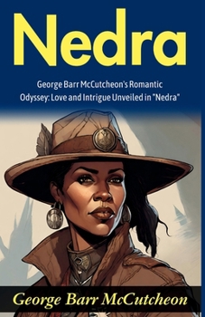 Nedra: George Barr McCutcheon's Romantic Odyssey: Love and Intrigue Unveiled in "Nedra"
