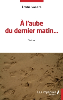 Paperback A l'aube du dernier matin: Théâtre [French] Book