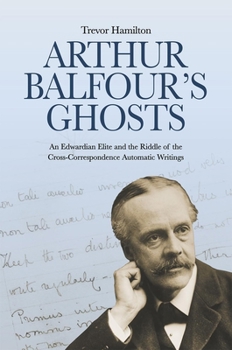Paperback Arthur Balfour's Ghosts: An Edwardian Elite and the Riddle of the Cross-Correspondence Automatic Writings Book
