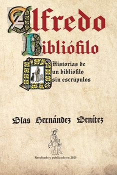Alfredo Bibliófilo: Historias de un bibliófilo sin escrúpulos