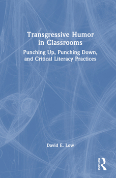 Hardcover Transgressive Humor in Classrooms: Punching Up, Punching Down, and Critical Literacy Practices Book