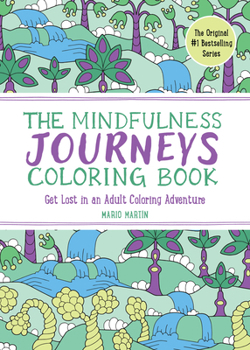The Mindfulness Journeys Coloring Book: Get Lost in an Adult Coloring Adventure (The Mindfulness Coloring Book Series)