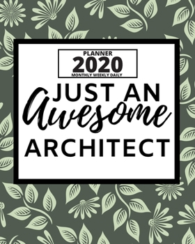Just An Awesome Architect: 2020 Planner For Architect, 1-Year Daily, Weekly And Monthly Organizer With Calendar, Funny Gift For Christmas Or Birthday (8 x 10)