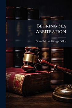 Behring Sea arbitration: papers relating to the proceedings of the tribunal of arbitration constituted under Article I of the treaty concluded at ... Majesty and the United States of America