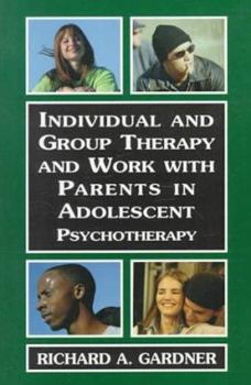 Individual and Group Therapy and Work With Parents in Adolescent Psychotherapy (Gardner, Richard a. Psychotherapy With Adolescents, V. 2.)