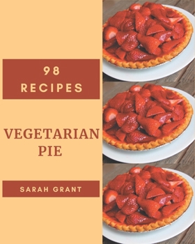 Paperback 98 Vegetarian Pie Recipes: Making More Memories in your Kitchen with Vegetarian Pie Cookbook! Book