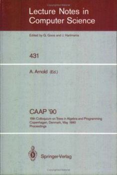 Paperback Caap '90: 15th Colloquium on Trees in Algebra and Programming, Copenhagen, Denmark, May 15-18, 1990, Proceedings Book