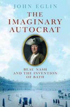 Hardcover The Imaginary Autocrat: Beau Nash and the Invention of Bath Book