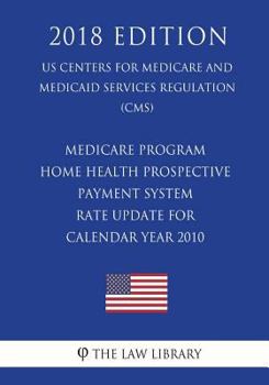 Medicare Program - Home Health Prospective Payment System - Rate Update for Calendar Year 2010 (Us Centers for Medicare and Medicaid Services Regulation) (Cms) (2018 Edition)