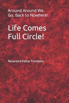 Paperback Life Comes Full Circle!: Around Around We Go, Back to Nowhere! Book