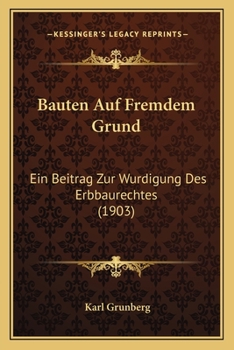 Paperback Bauten Auf Fremdem Grund: Ein Beitrag Zur Wurdigung Des Erbbaurechtes (1903) [German] Book